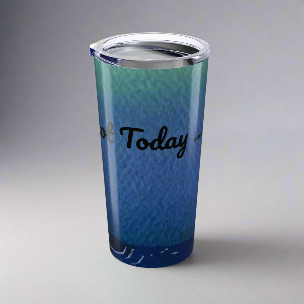 20oz Tumbler - Blue "Not Today..." by Janet Hoard