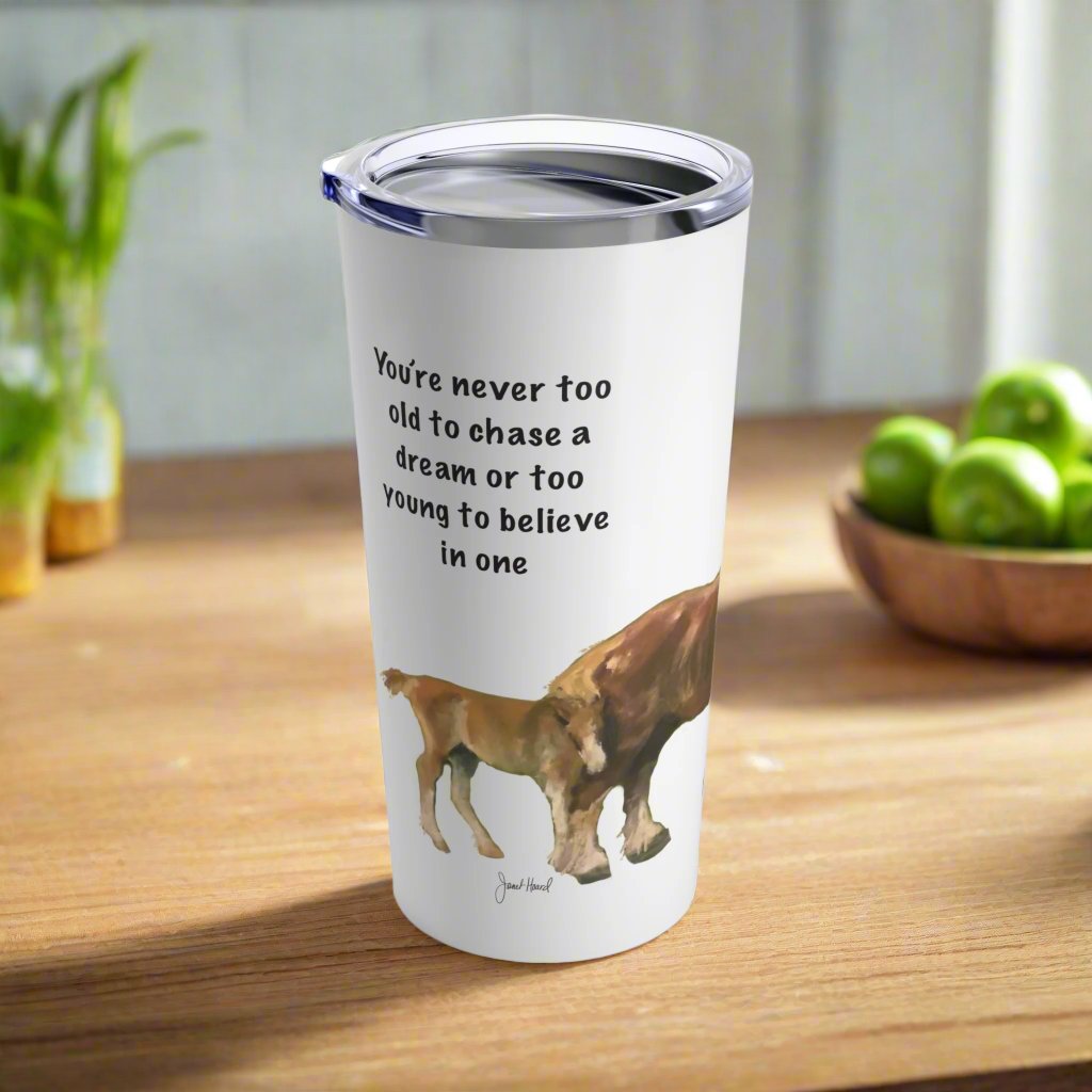 Tumbler 20oz "You're Never Too Late..." by Janet Hoard